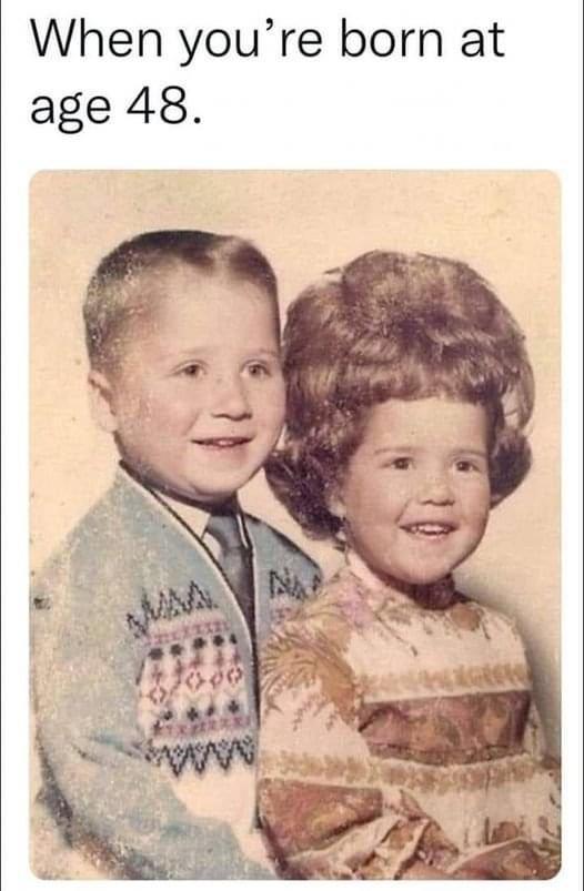 When youre born at age 48