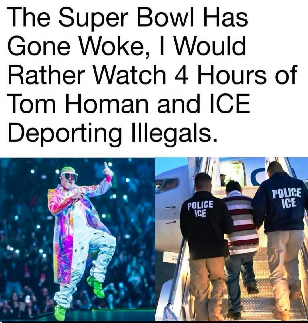 The Super Bowl Has Gone Woke, I Would Rather Watch 4 Hours of Tom Homan and ICE Deporting Illegals.