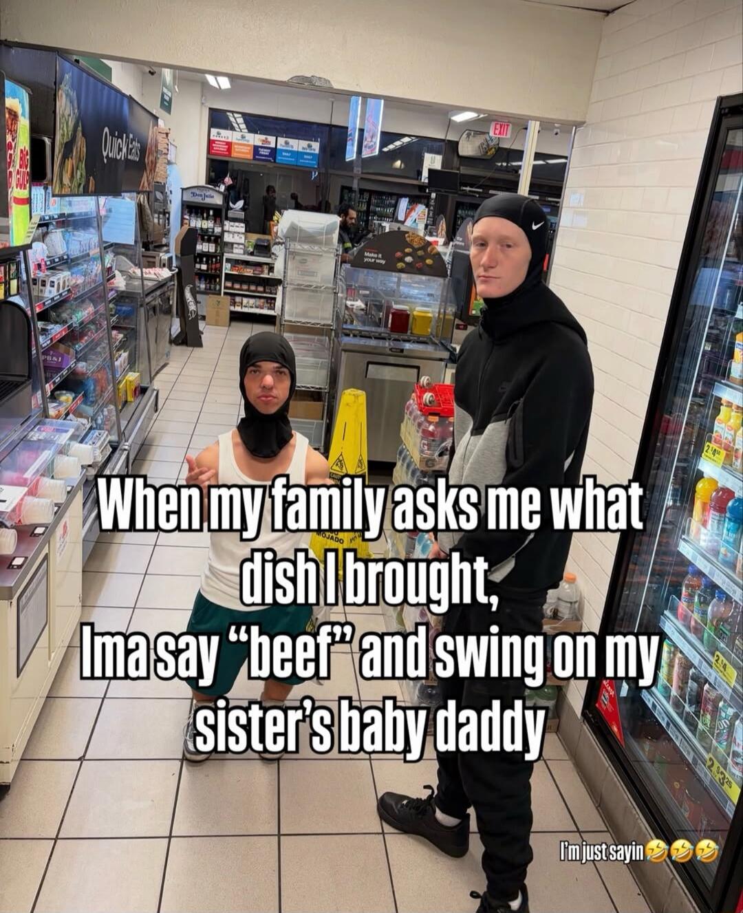 When my family asks me what dish I brought, Ima say 