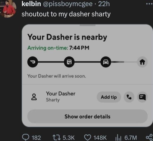 kelbin pissboymcgee 22h shoutout to my dasher sharty Your Dasher is nearby Arriving on time 744PM Your Dasher will arrive soon Your Dasher 2 Shay Adatp W Show order details O 148K l 67M