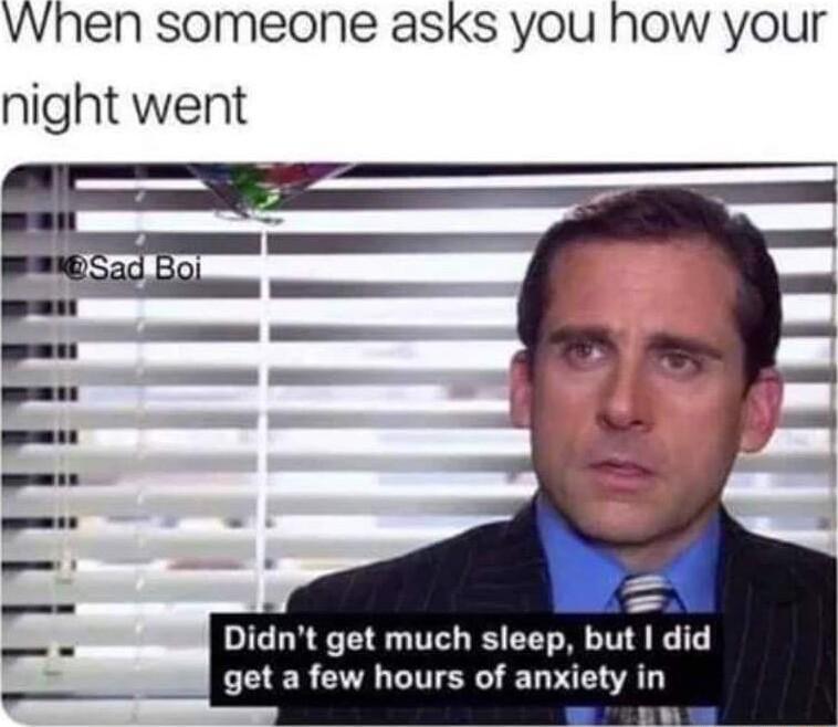 When someone asks you how your night went Didnt get much sleep but did get a few hours of anxiety in