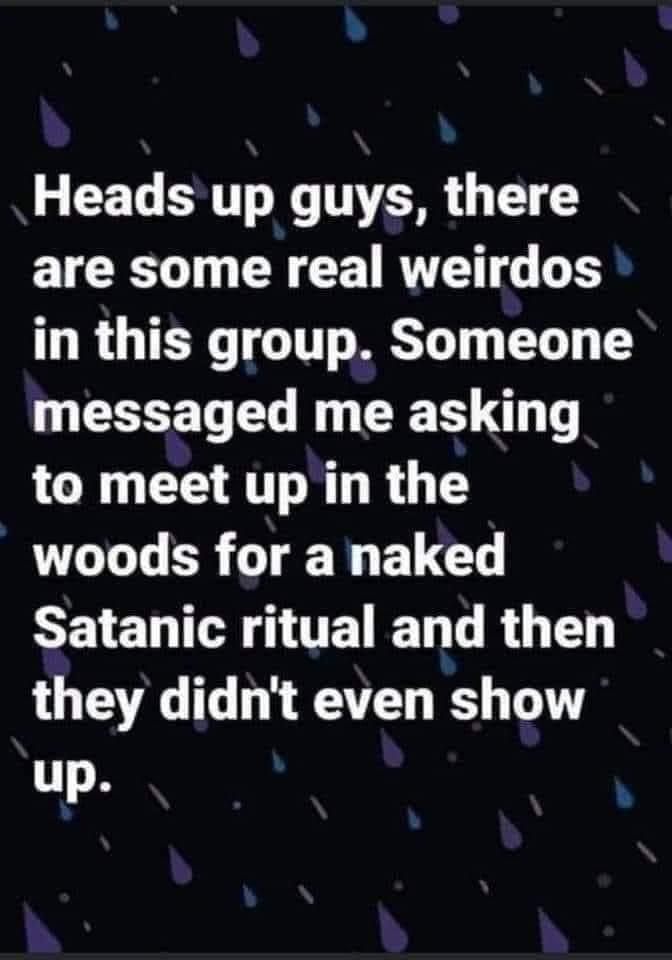 EL BT G T T are some real weirdos in this group Someone L EEEEL L TS LCRUCEATRL R T woods for a naked CEIED TG UTETEL LR T they didnt even show up