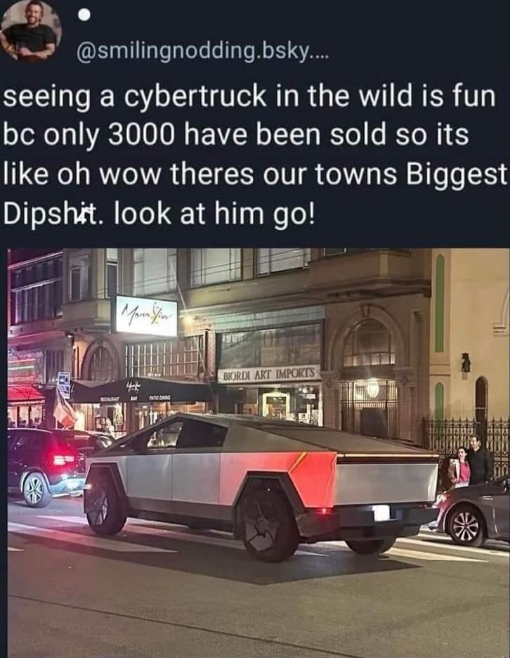 Ak o JY smilingnoddingbsky seeing a cybertruck in the wild is fun bc only 3000 have been sold so its like oh wow theres our towns Biggest Dipshit look at him go L