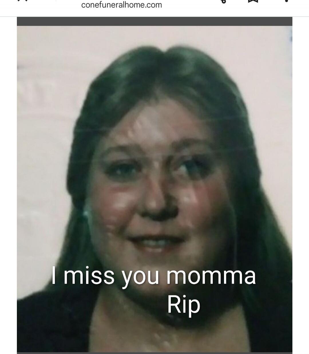I miss you momma Rip
