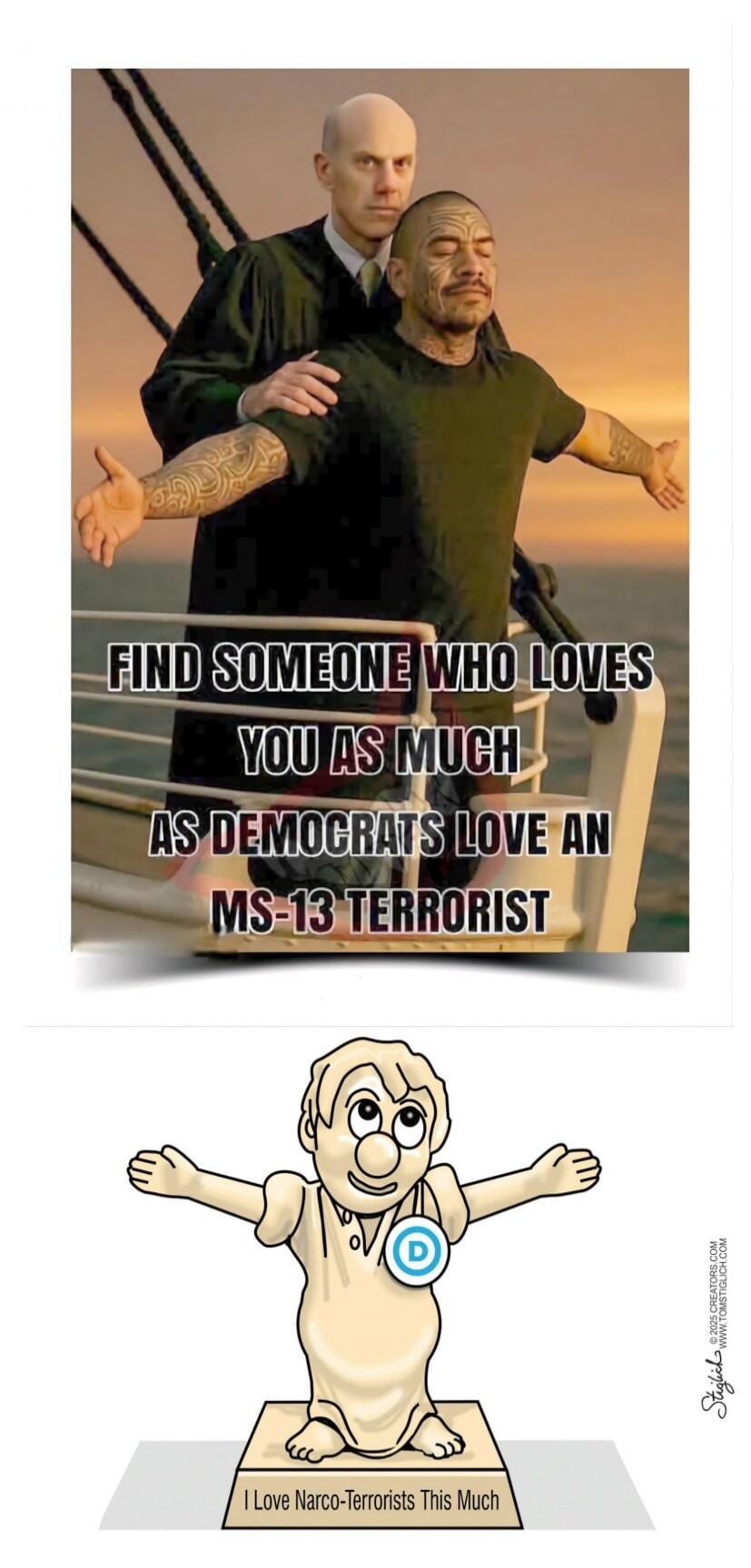 FIND SOMEONE WHO LOVES YOU AS MUCH AS DEMOCRATS LOVE AN MS-13 TERRORIST
I Love Narco-Terrorists This Much