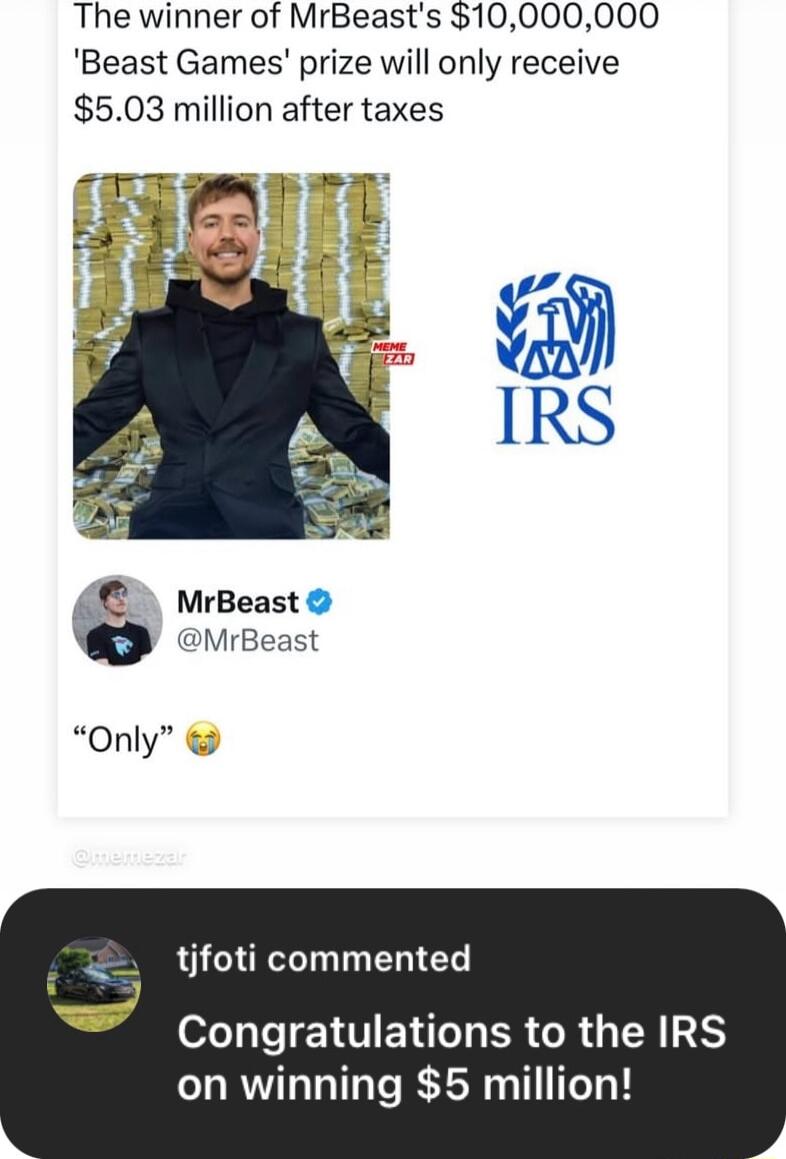 The winner of MrBeasts 10000000 Beast Games prize will only receive 503 million after taxes MrBeast MrBeast Only tifoti commented Congratulations to the IRS on winning 5 million