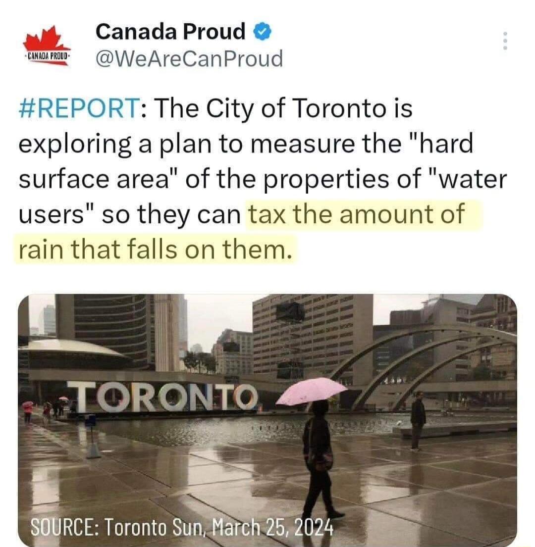 Canada Proud WeAreCanProud REPORT The City of Toronto is exploring a plan to measure the hard surface area of the properties of water users so they can tax the amount of rain that falls on them
