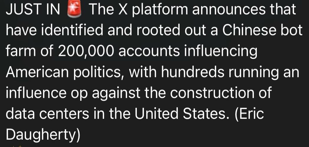 JUST IN 🚨 The X platform announces that have identified and rooted out a Chinese bot farm of 200,000 accounts influencing American politics, with hundreds running an influence op against the construction of data centers in the United States. (Eric Daugherty)