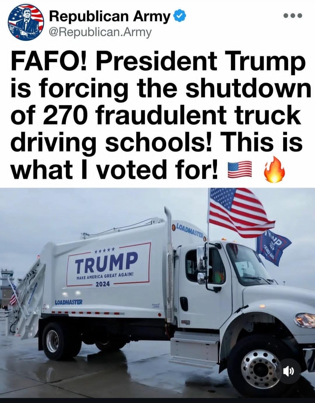 Republican Army @Republican.Army FAFO! President Trump is forcing the shutdown of 270 fraudulent truck driving schools! This is what I voted for! On the truck: TRUMP, MAKE AMERICA GREAT AGAIN!, 2024, LOADMASTER.