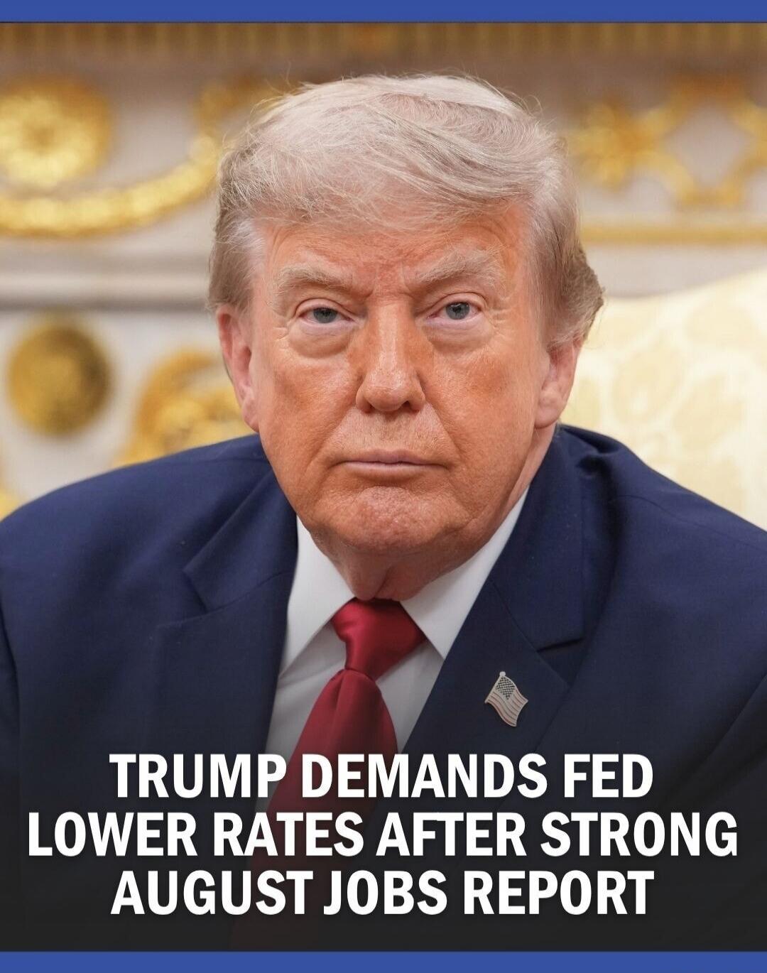 TRUMP DEMANDS FED LOWER RATES AFTER STRONG AUGUST JOBS REPORT