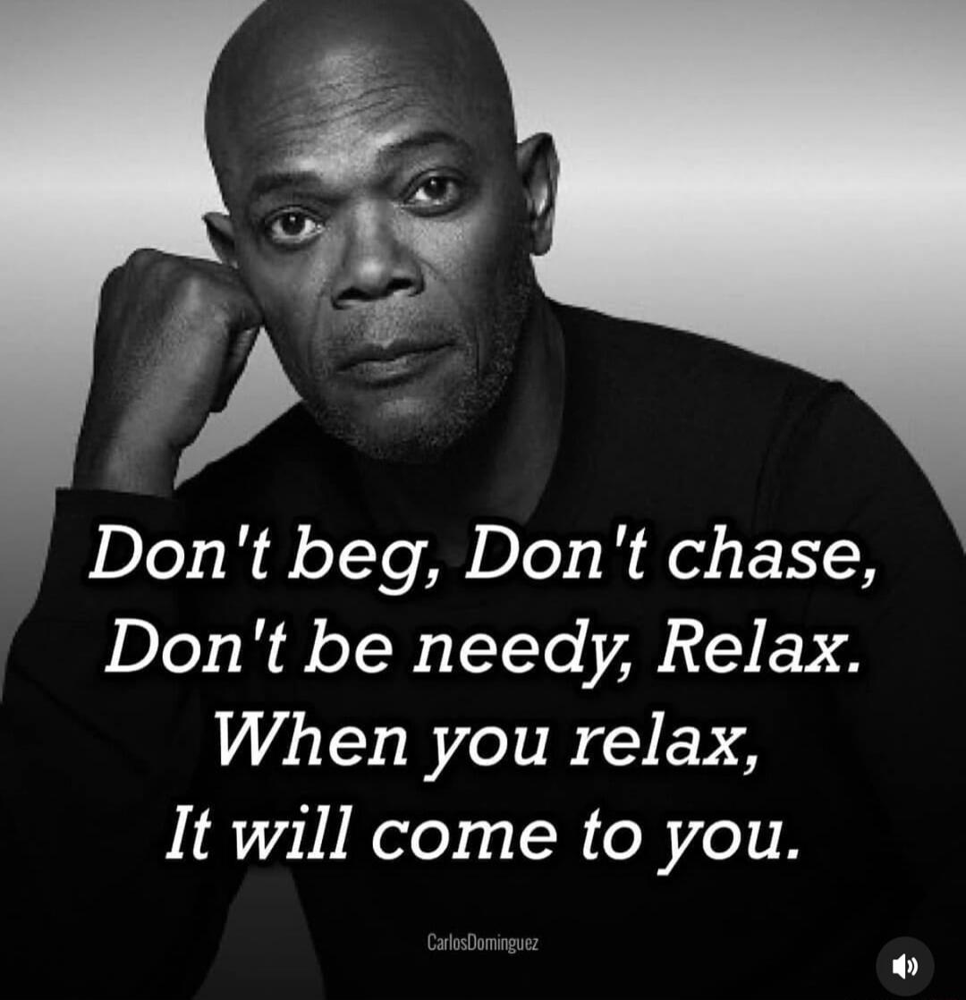 i 0Jo N oT To A Do K ol 1 Dont be needy Relax When you relax It will come to you