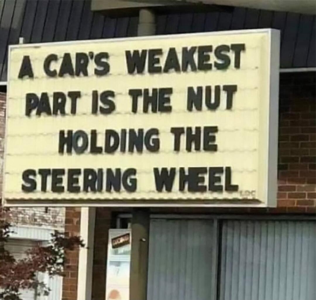 A CAR'S WEAKEST PART IS THE NUT HOLDING THE STEERING WHEEL