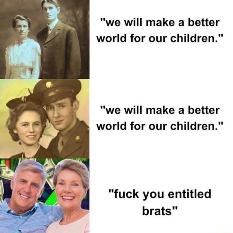 we will make a better world for our children we will make a better world for our children fuck you entitled brats