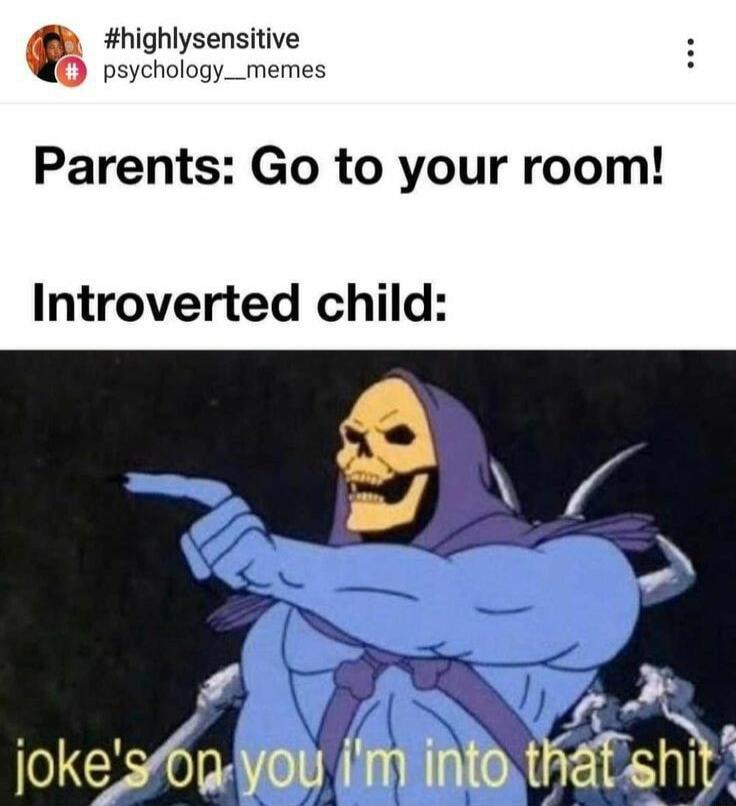 highlysensitive psychology_memes Parents Go to your room Introverted child