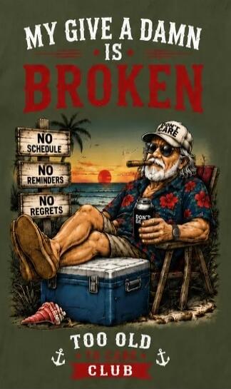 MY GIVE A DAMN IS BROKEN NO SCHEDULE NO REMINDERS NO REGRETS DON'T CARE TOO OLD TO GIVE A DAMN CLUB