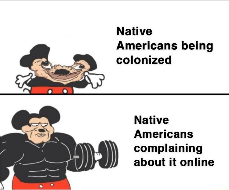 Native Americans being colonized Native Americans complaining about it online