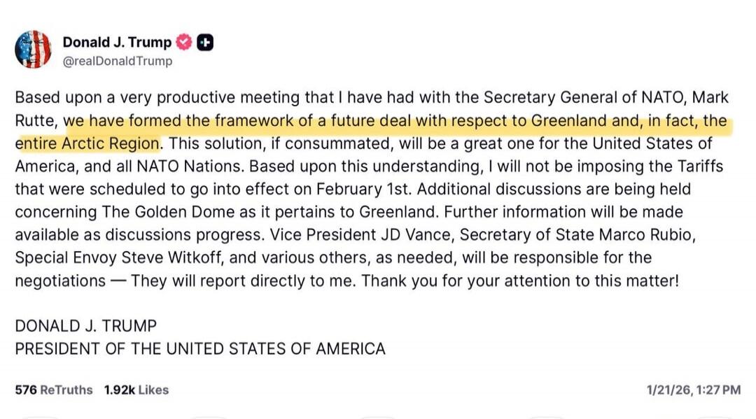 Based upon a very productive meeting that I have had with the Secretary General of NATO, Mark Rutte, we have formed the framework of a future deal with respect to Greenland and, in fact, the entire Arctic Region. This solution, if consummated, will be a great one for the United States of America, and all NATO Nations. Based upon this understanding,