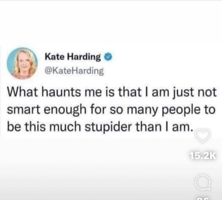 Kate Harding KateHarding What haunts me is that am just not smart enough for so many people to be this much stupider than am