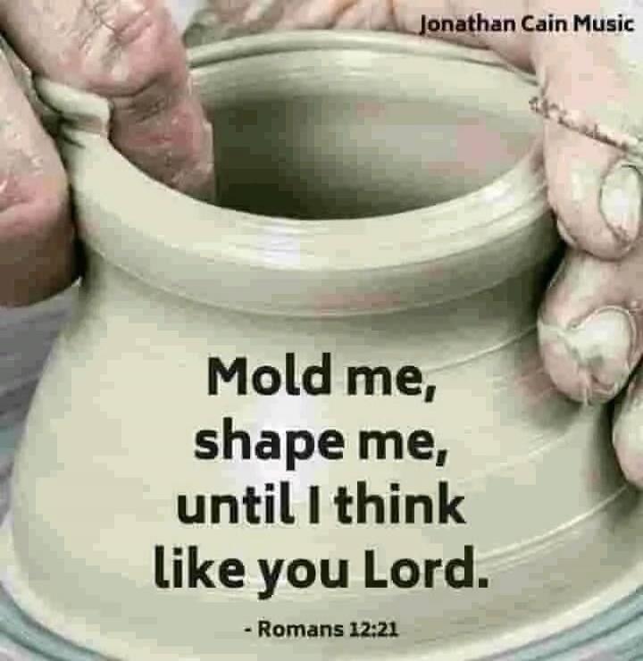 Jonathan Cain Music Mold me, shape me, until I think like you Lord. - Romans 12:21