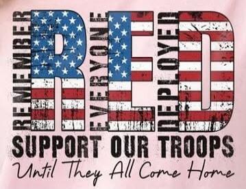 REMEMBER EVERYONE DEPLOYED SUPPORT OUR TROOPS Until They All Come Home