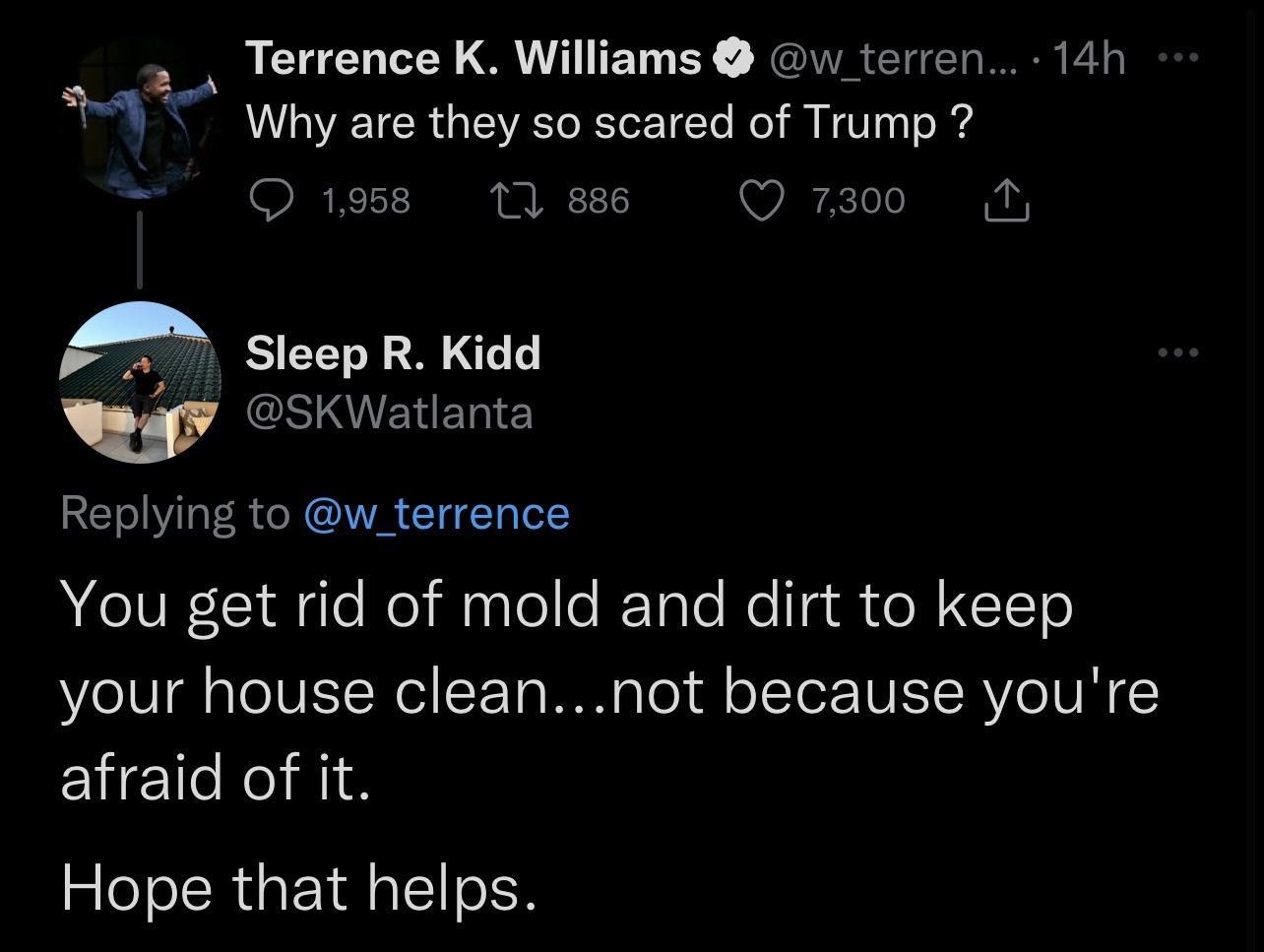 Terrence K Williams w terren 14h L Why are they so scared of Trump O RE Sleep R Kidd iy OSKWatlanta Replying to w_terrence IR q le Rel Hnlolle ITale Ne Tad o 115 your house cleannot because youre afraid of it VEEIIES RIOISERGETHCILR