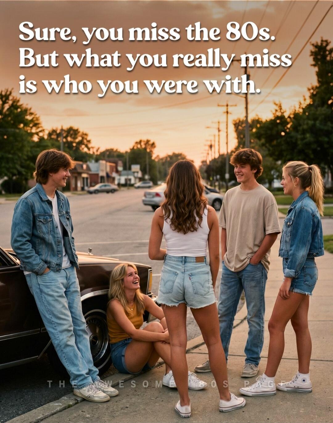 Sure, you miss the 80s. But what you really miss is who you were with.