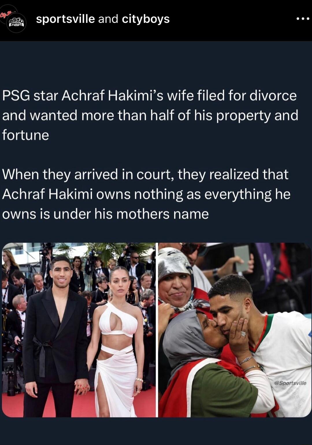 sportsville and cityboys PSG star Achraf Hakimis wife filed for divorce and wanted more than half of his property and fortune When they arrived in court they realized that Achraf Hakimi owns nothing as everything he owns is under his mothers name