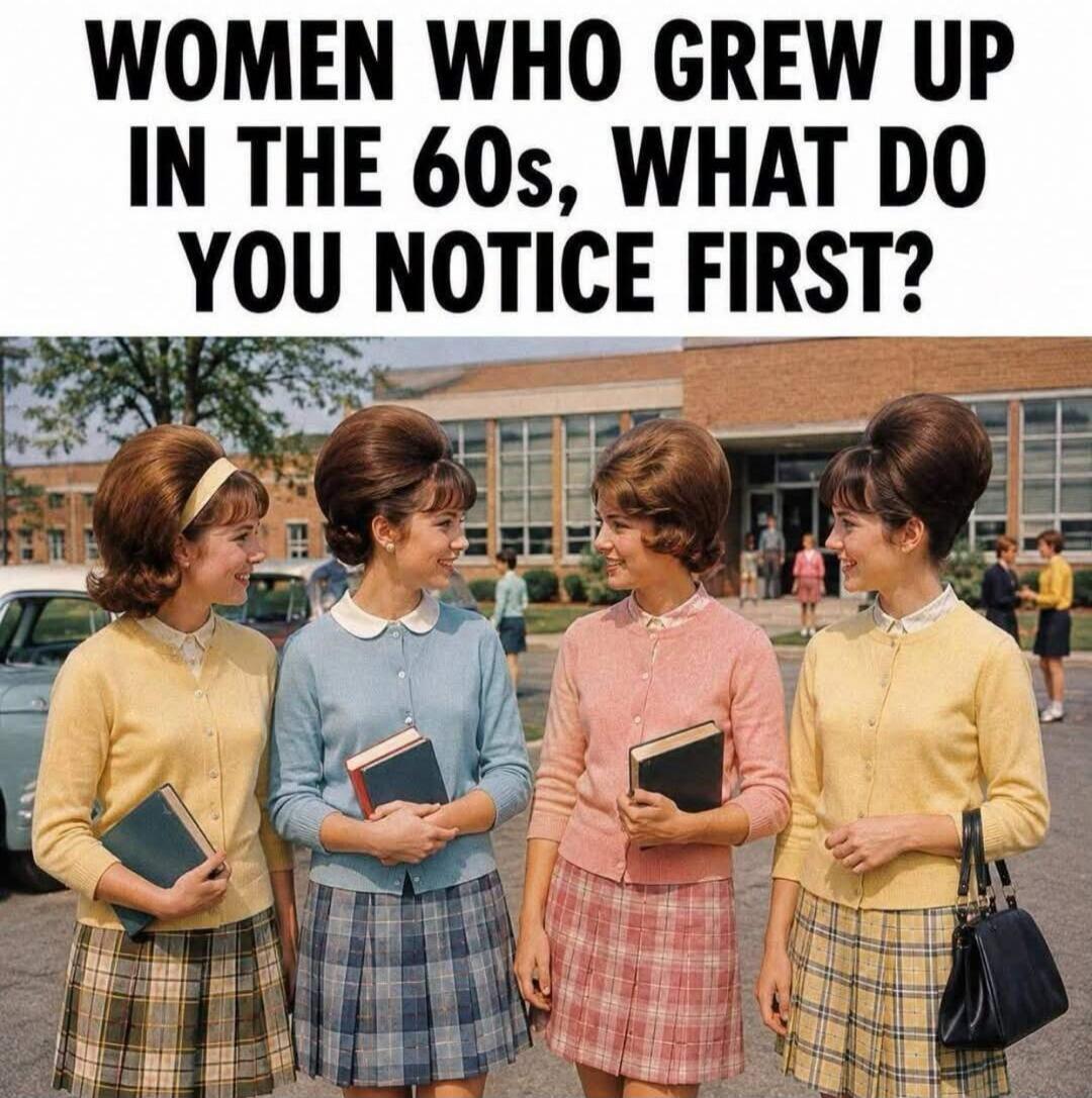 WOMEN WHO GREW UP IN THE 60s, WHAT DO YOU NOTICE FIRST?