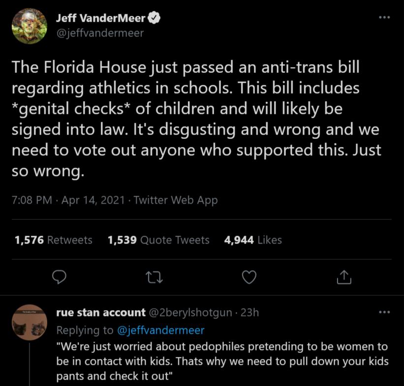 Jeff VanderMeer AT IEVEDT El The Florida House just passed an anti trans bill T ETgeITaTeTE il ViR Ta Y s YeTel I N o TR oY1 RT3 Vel W6 1S eI I Yo Sl el e s i fe T WEToTe VY NI VA o1 signed into law Its disgusting and wrong and we need to vote out anyone who supported this Just so wrong O3 o Y Y o o P W0 2 R AR T AT oY o 1576 Retweets 1539 Quote Tweets 4944 Likes 0 Q N T 21 T TT JPARTTaY Tl de Vs 