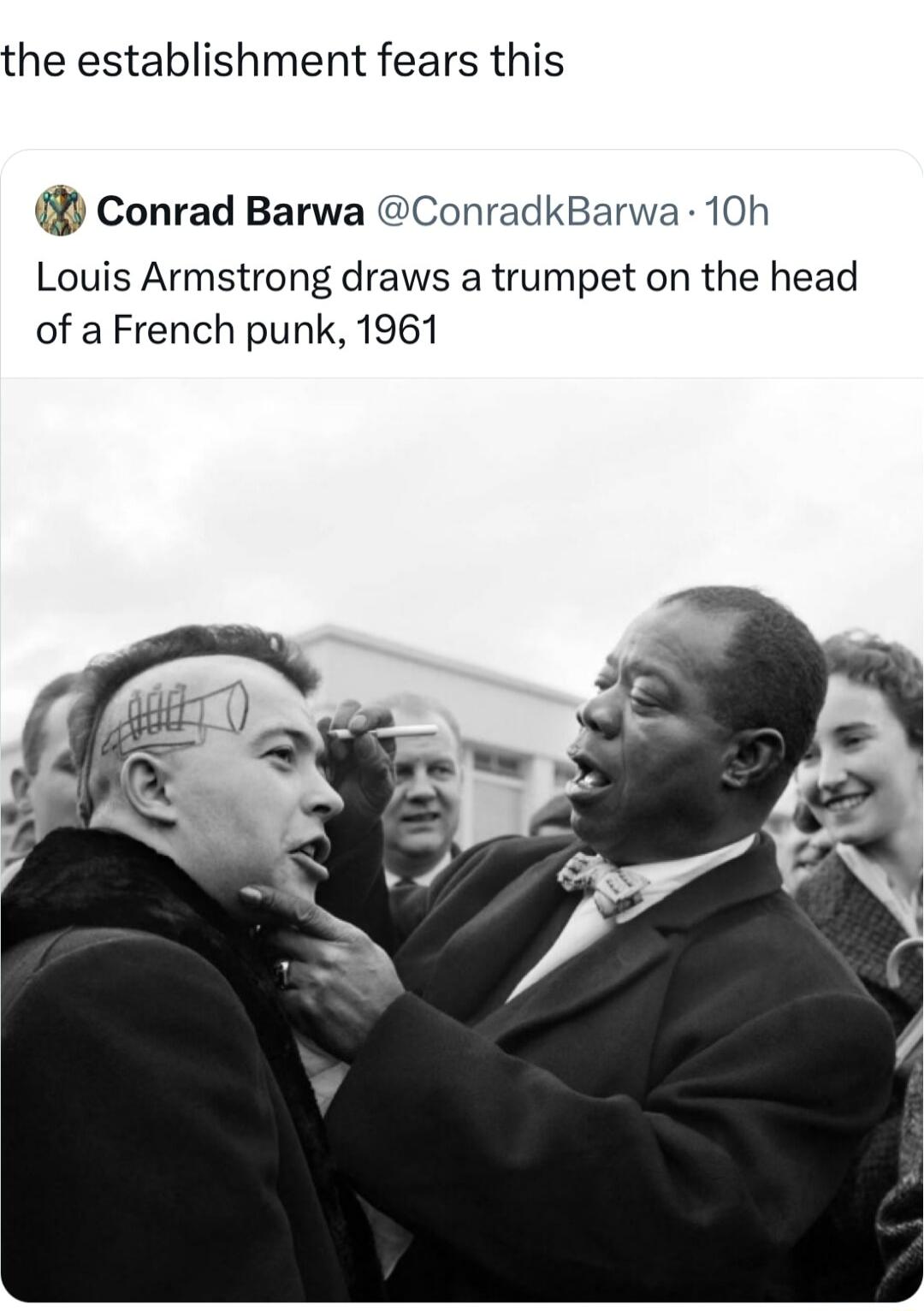 the establishment fears this conrad Barwa ConradkBarwa 10h Louis Armstrong draws a trumpet on the head of a French punk 1961