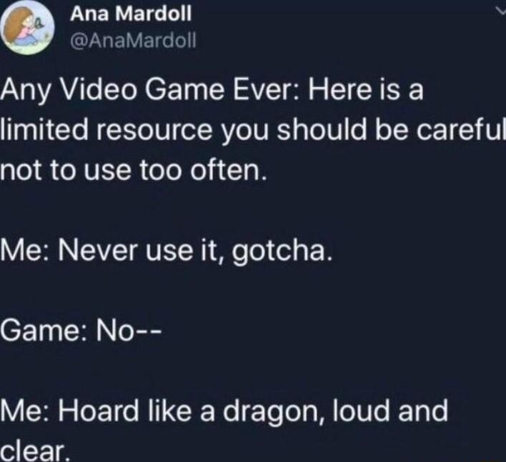 LUERETCE N CLGEIVETGR Any Video Game Ever Here is a limited resource you should be careful not to use too often VRN AT AVETR e Tel s EN Game No Me Hoard like a dragon loud and clear