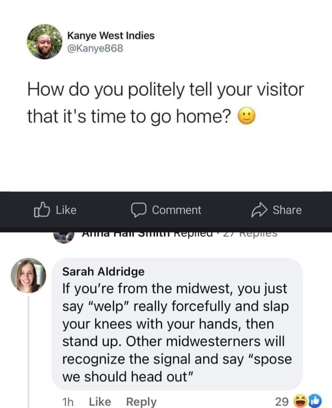 Kanye West Indies Kanye868 How do you politely tell your visitor that its time to go home v Sarah Aldridge If youre from the midwest you just say welp really forcefully and slap your knees with your hands then stand up Other midwesterners will recognize the signal and say spose we should head out 1h Like Reply 29 o