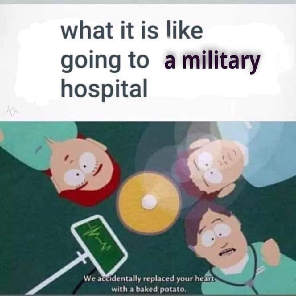 what it is like going to a military hospital e acCidentally replaced your hu with a baked potato _