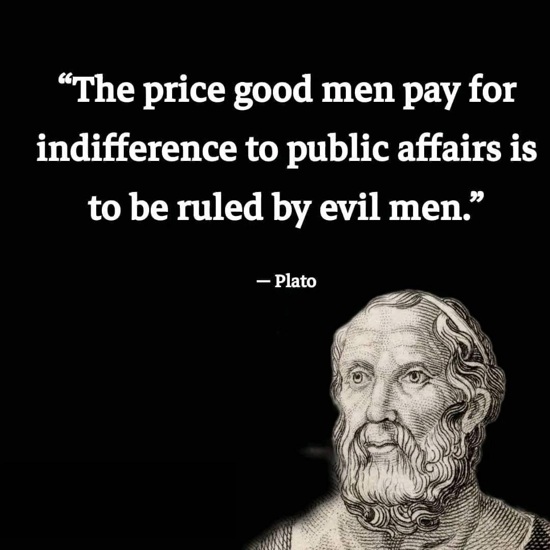The price good men pay for indifference to public affairs is to be ruled by evil men Plato