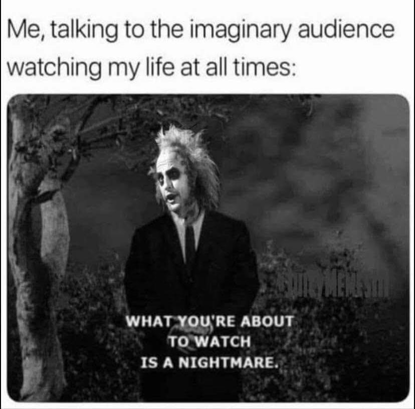 Me, talking to the imaginary audience watching my life at all times: WHAT YOU'RE ABOUT TO WATCH IS A NIGHTMARE.