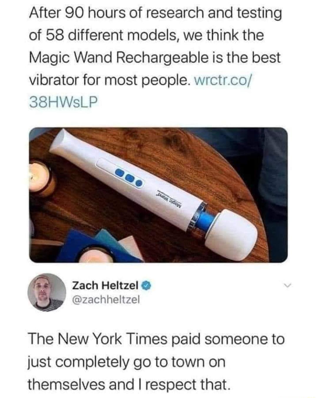 After 90 hours of research and testing of 58 different models we think the Magic Wand Rechargeable is the best vibrator for most people wrctrco 38HWsLP 380 Zach Heltzel QR zachheltzel The New York Times paid someone to just completely go to town on themselves and respect that