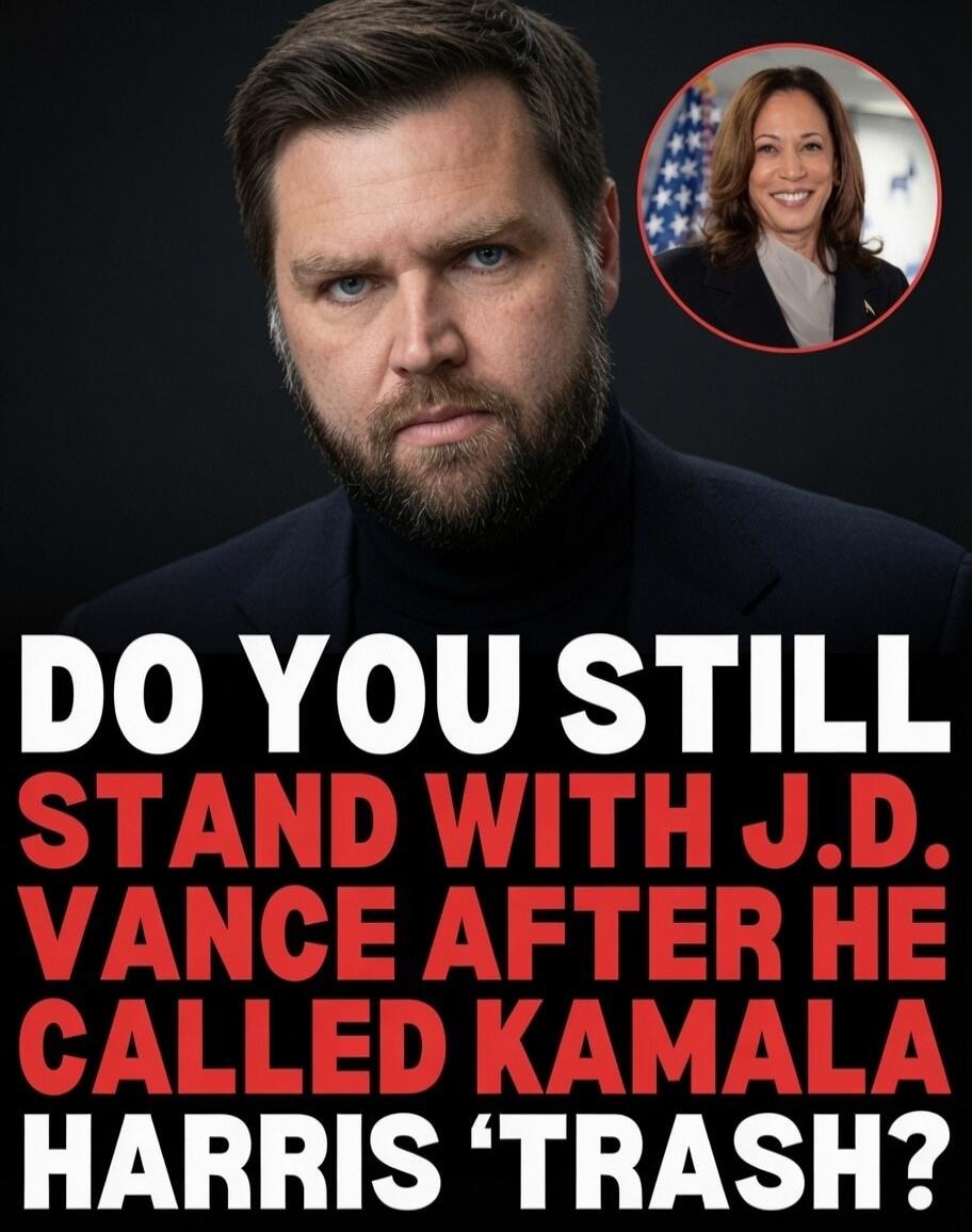 DO YOU STILL STAND WITH J.D. VANCE AFTER HE CALLED KAMALA HARRIS 'TRASH'?