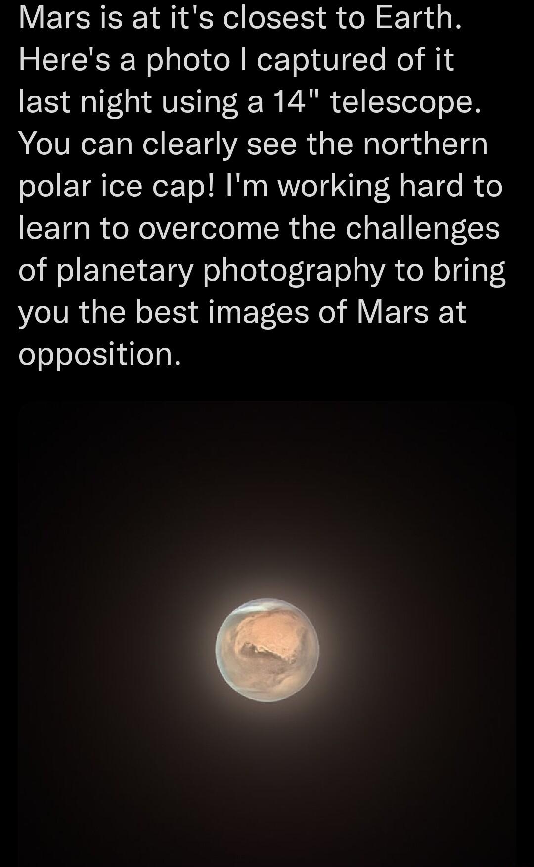 Mars is at its closest to Earth TR N alel oM WeTTo 1 VYe N I3 last night using a 14 telescope You can clearly see the northern polar ice cap Im working hard to CETG R e XeIVET e lo I R ER g IR EE of planetary photography to bring you the best images of Mars at opposition 1