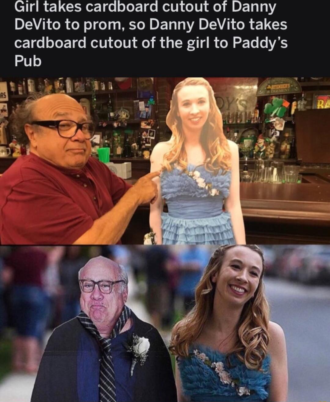 IR L CRRer e lolo e Hol T oIV o1 9 D 1 14141 DeVito to prom so Danny DeVito takes cardboard cutout of the girl to Paddys Pub