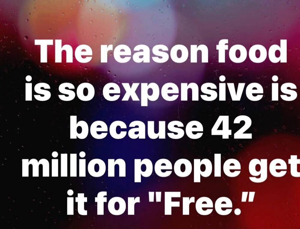 The reason food is so expensive is because 42 million people get it for 