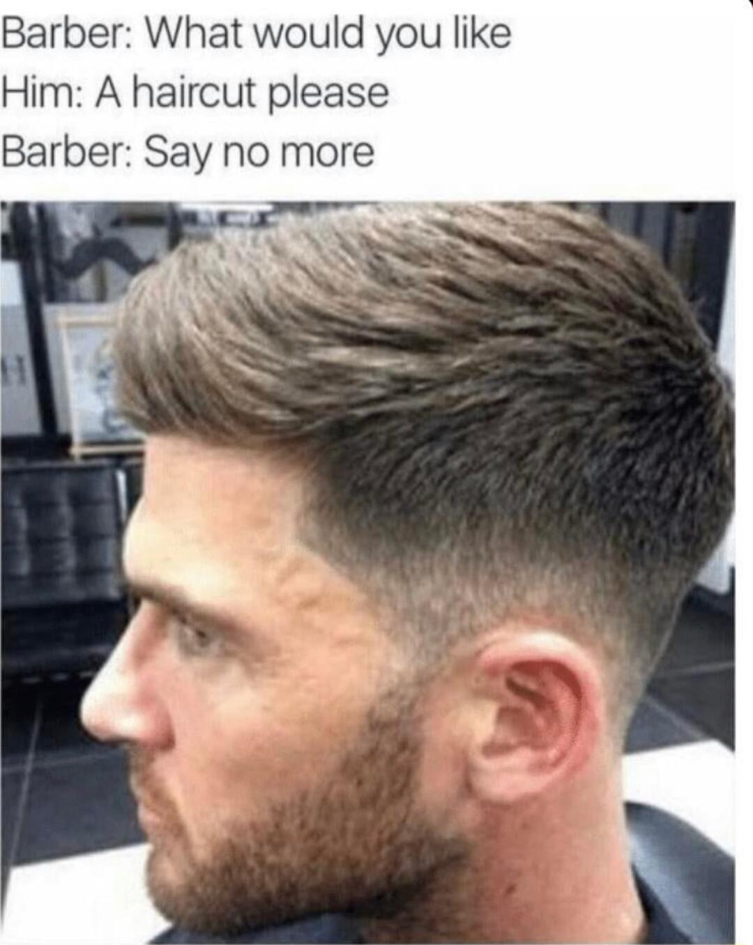 Barber What would you like Him A haircut please Barber Say no more