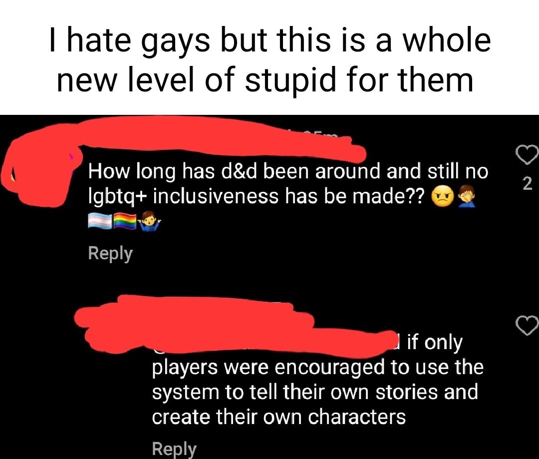 hate gays but this is a whole new level of stupid for them How long has dd been around and still no Igbtg inclusiveness has be made iy Reply QO I if only players were encouraged to use the system to tell their own stories and SCEICRUEIEREGEIEEES Reply