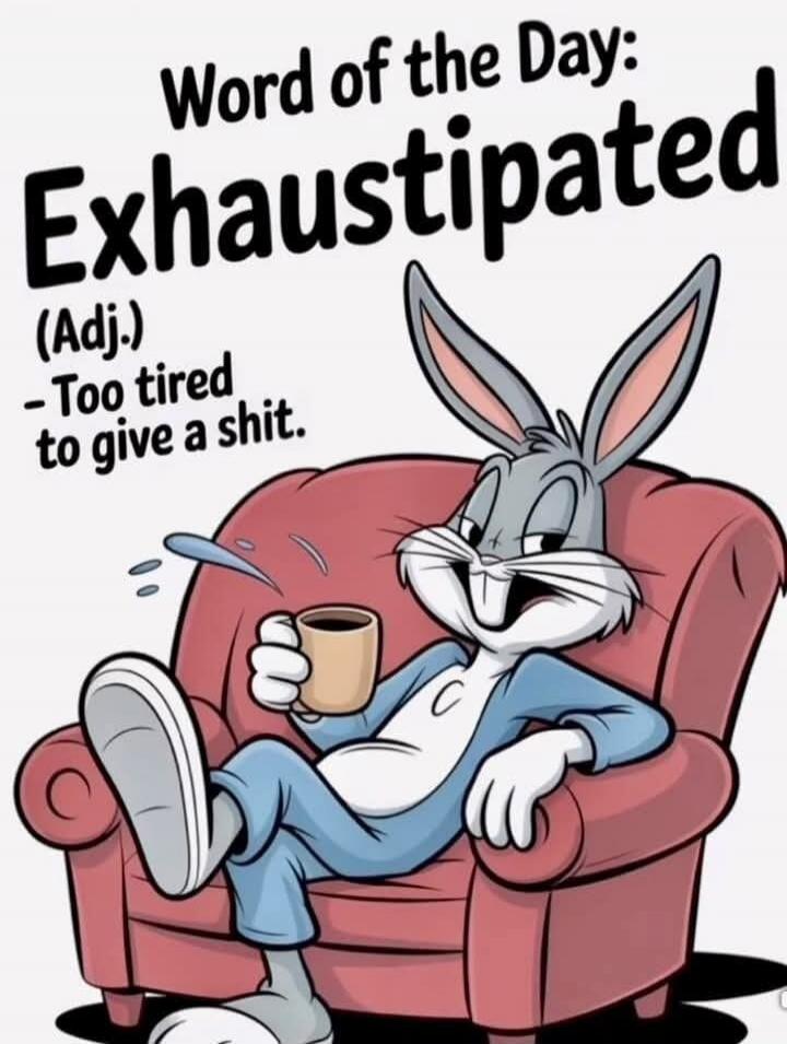 Word of the Day: Exhaustipated (Adj.) - Too tired to give a shit.