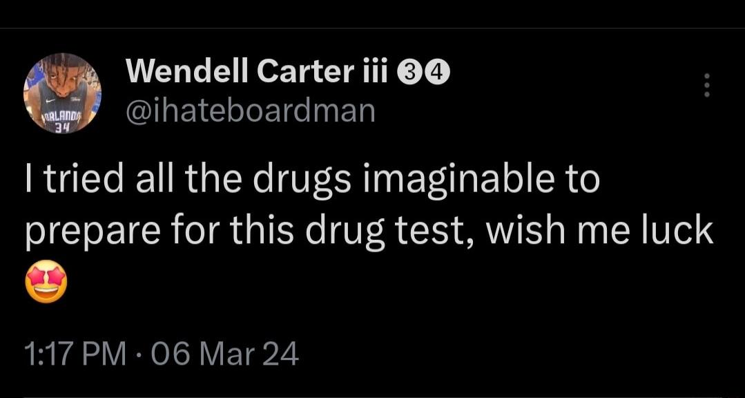 i Wendell Carter iii ILEICIETCIED I tried all the drugs imaginable to prepare for this drug test wish me luck 117 PM 06 Mar 24