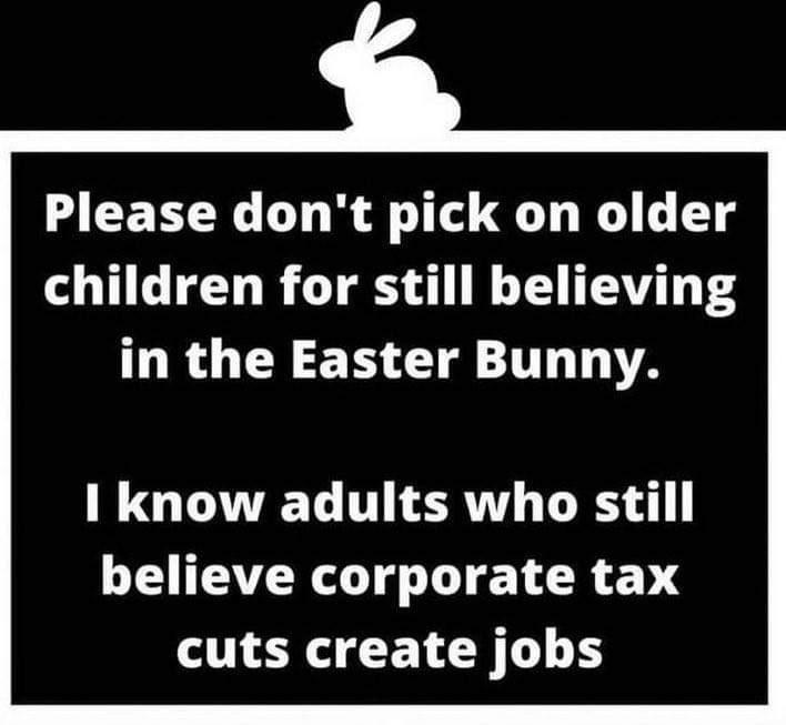 Please dont pick on older children for still believing LRGN T TR A I know adults who still believe corporate tax cuts create jobs