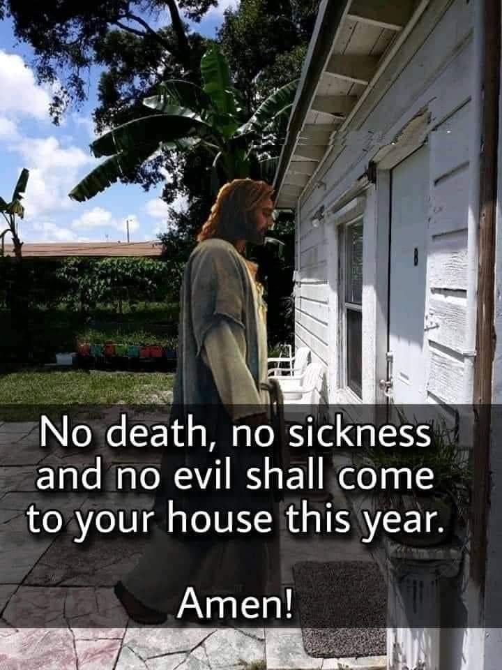 No death no Sckness and no eVI shall come to your house this year Amen