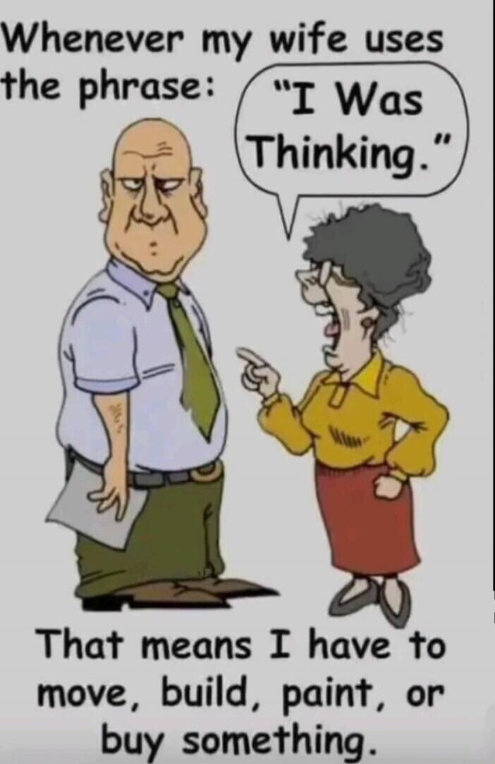 Whenever my wife uses the phrase: 