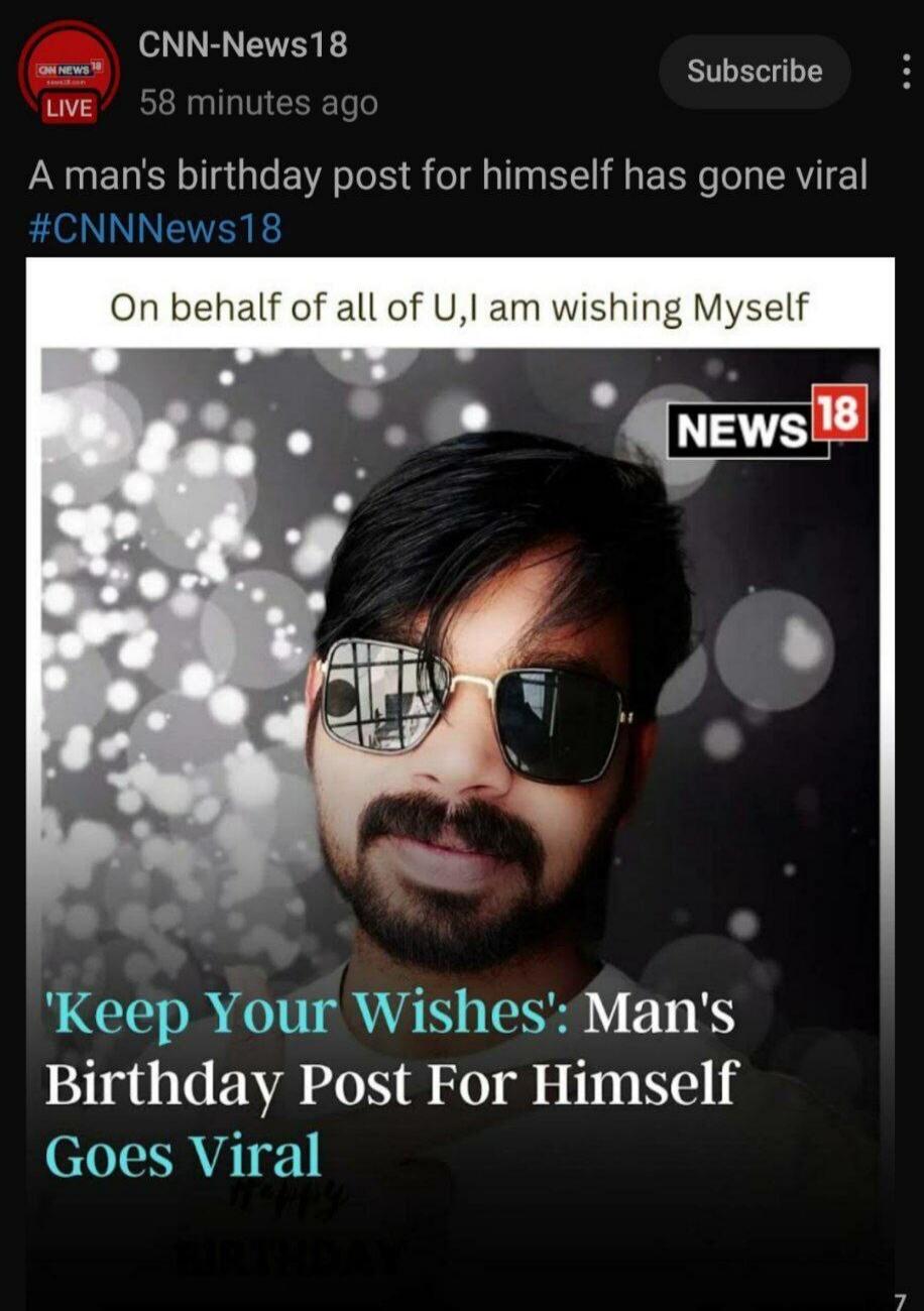 CNN-News18 LIVE 58 minutes ago A man's birthday post for himself has gone viral #CNNNews18 Subscribe On behalf of all of U, I am wishing Myself NEWS 18 'Keep Your Wishes': Man's Birthday Post For Himself Goes Viral