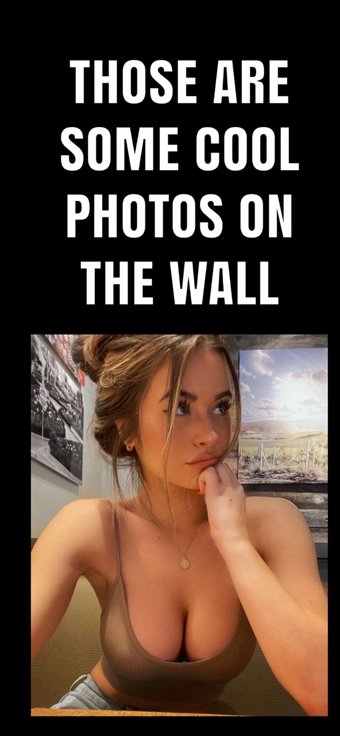 THOSE ARE SOME GOOL PHOTOS ON THE WALL