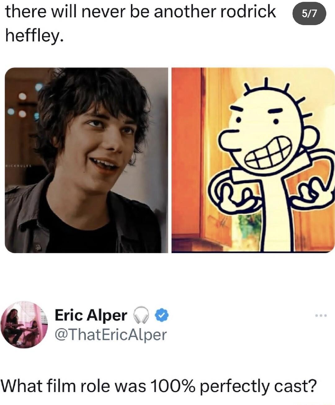 there will never be another rodrick heffley Eric Alper ThatEricAlper What film role was 100 perfectly cast